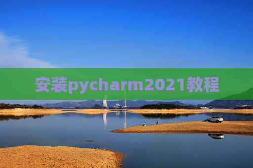 安装pycharm2021教程 安装pycharm2021教程